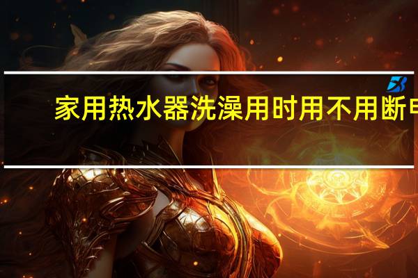 家用热水器洗澡用时用不用断电