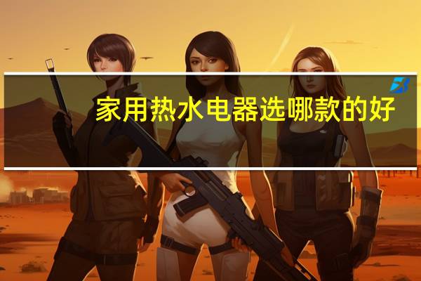 家用热水电器选哪款的好