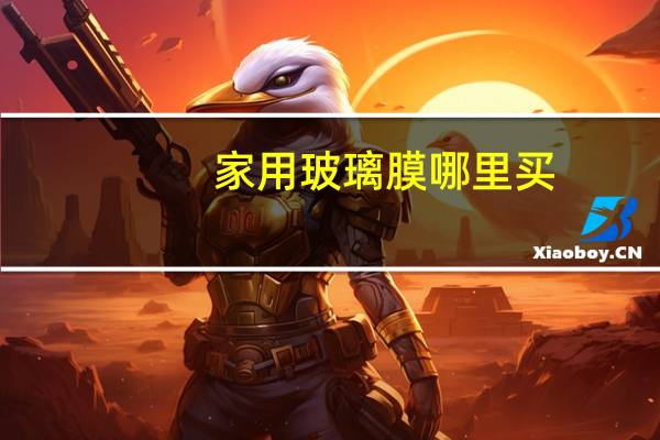 家用玻璃膜哪里买