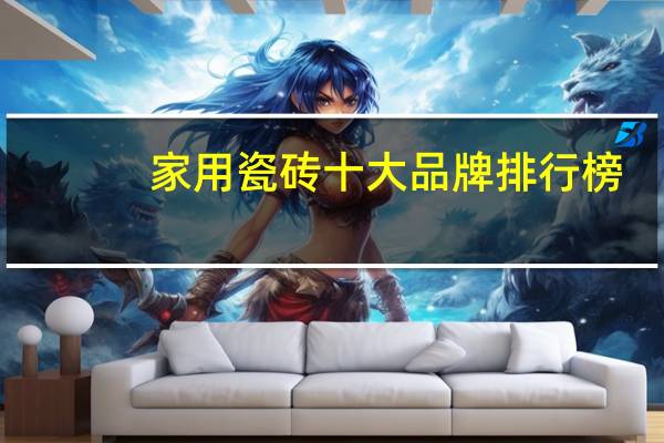 家用瓷砖十大品牌排行榜