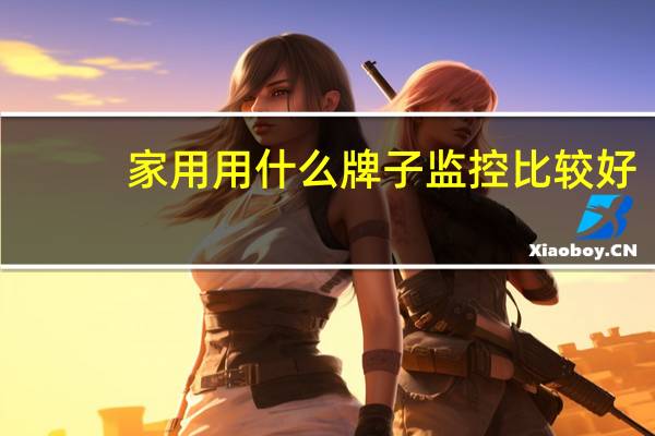 家用用什么牌子监控比较好