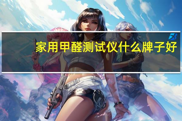 家用甲醛测试仪什么牌子好