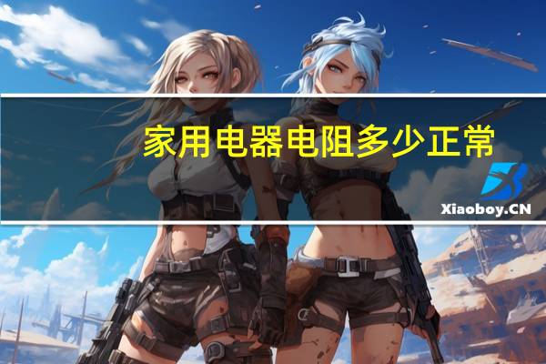 家用电器电阻多少正常