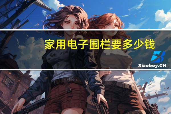 家用电子围栏要多少钱