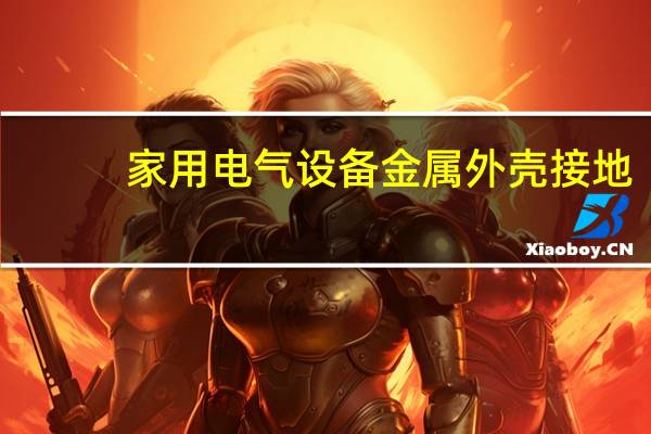 家用电气设备金属外壳接地