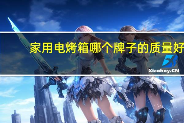 家用电烤箱哪个牌子的质量好