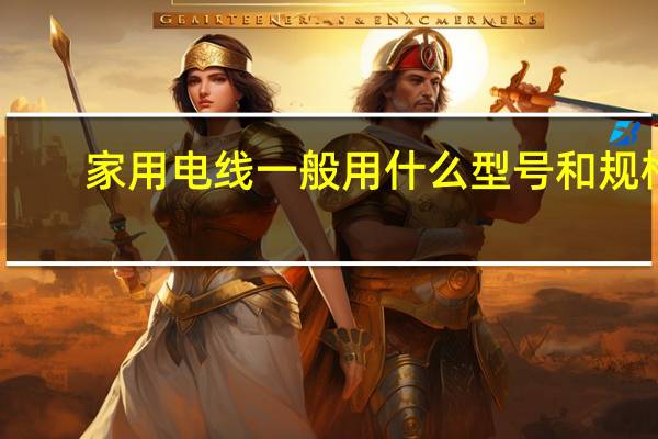 家用电线一般用什么型号和规格
