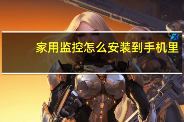 家用监控怎么安装到手机里