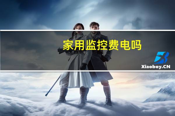 家用监控费电吗