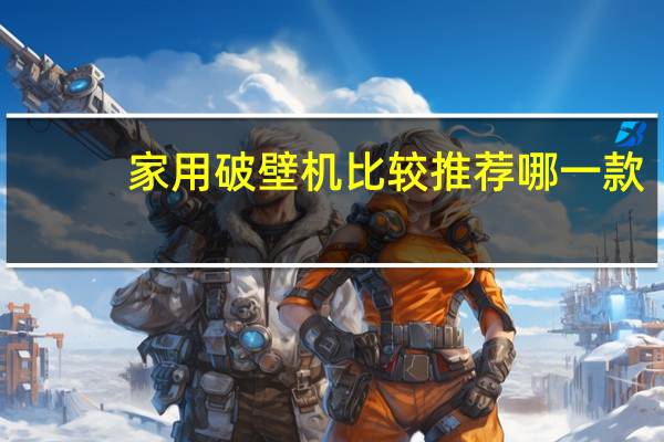 家用破壁机比较推荐哪一款