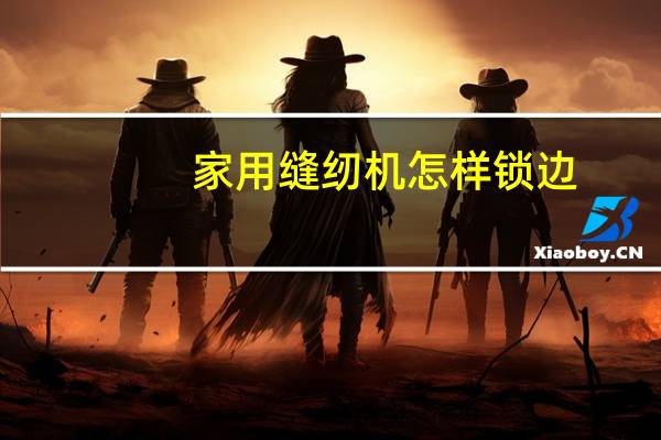 家用缝纫机怎样锁边