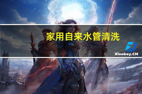 家用自来水管清洗