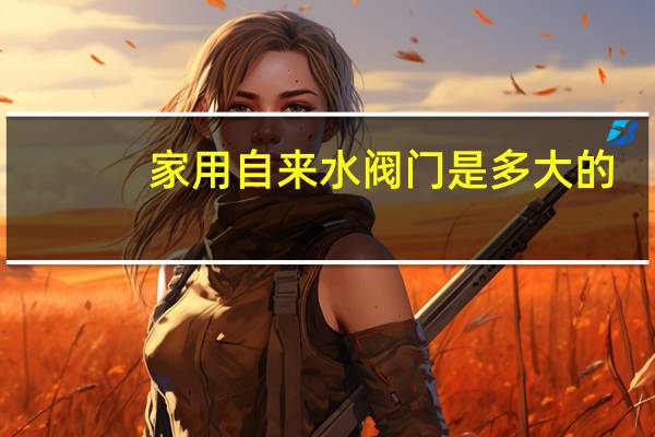 家用自来水阀门是多大的