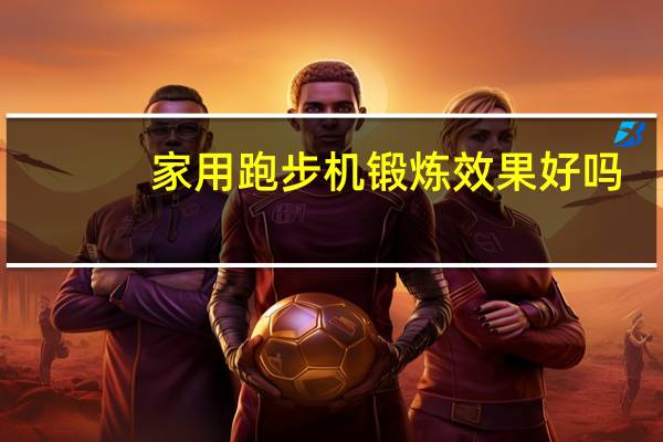 家用跑步机锻炼效果好吗