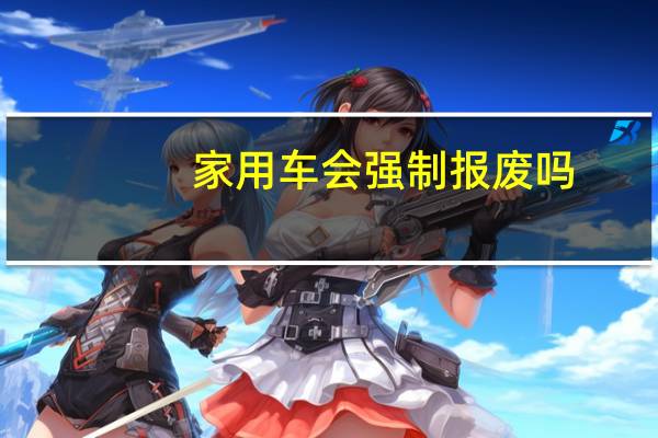 家用车会强制报废吗