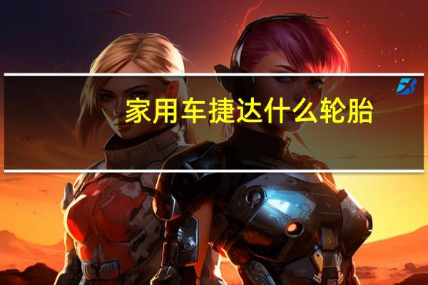 家用车捷达什么轮胎