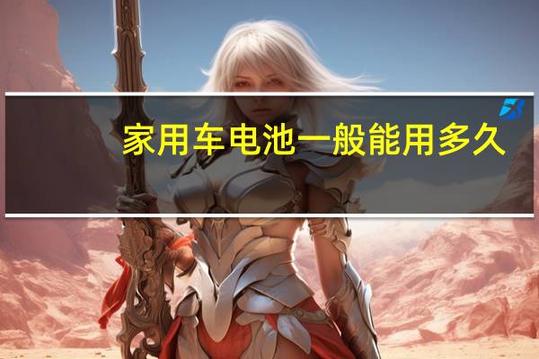 家用车电池一般能用多久