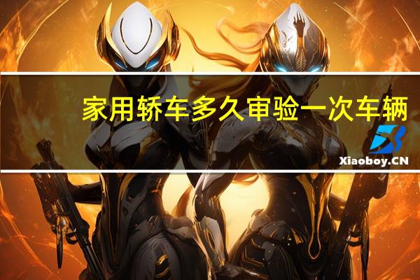 家用轿车多久审验一次车辆