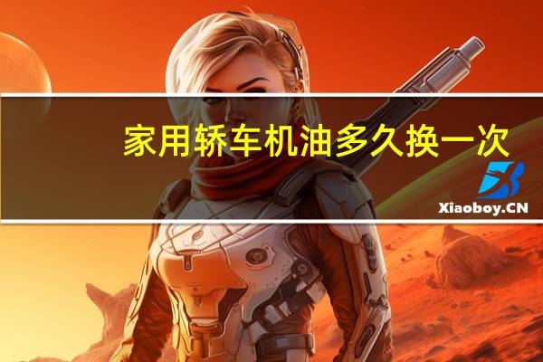 家用轿车机油多久换一次