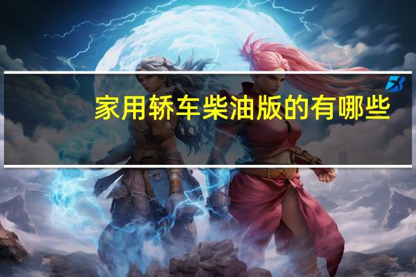 家用轿车柴油版的有哪些