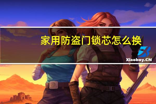 家用防盗门锁芯怎么换