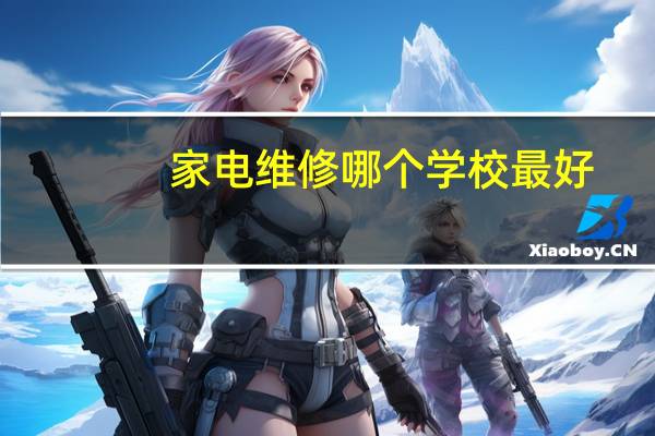 家电维修哪个学校最好