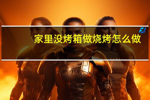 家里没烤箱做烧烤怎么做