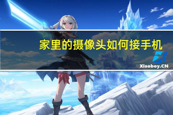 家里的摄像头如何接手机