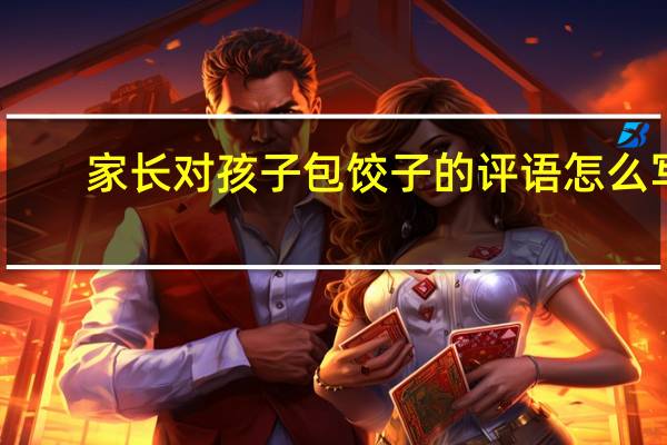 家长对孩子包饺子的评语怎么写