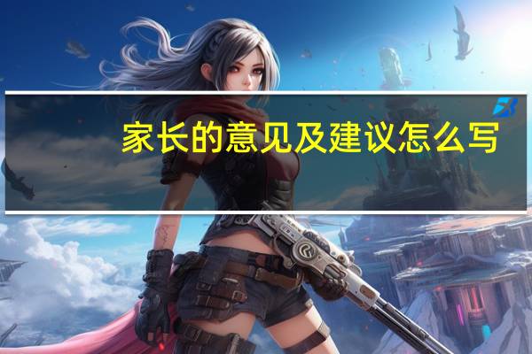 家长的意见及建议怎么写