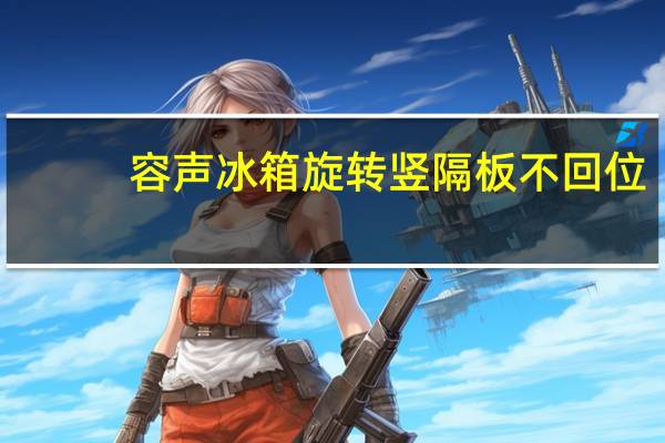 容声冰箱旋转竖隔板不回位