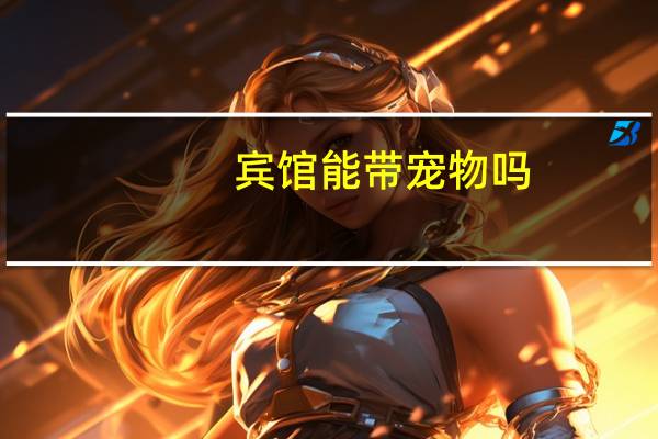 宾馆能带宠物吗