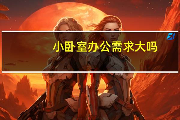 小卧室办公需求大吗