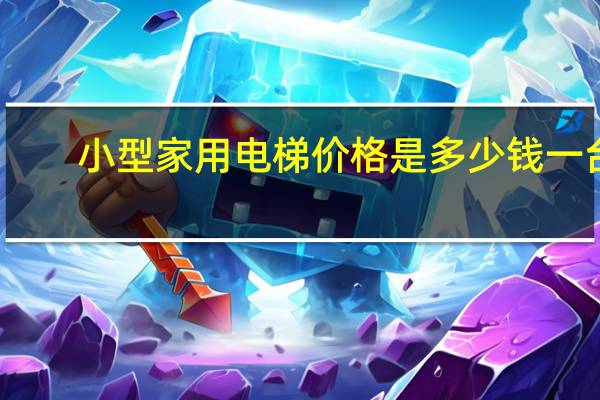 小型家用电梯价格是多少钱一台