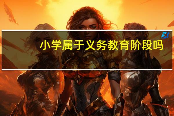 小学属于义务教育阶段吗