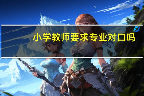 小学教师要求专业对口吗