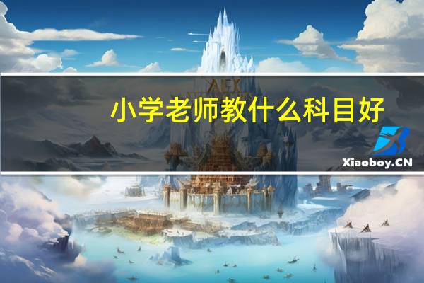 小学老师教什么科目好