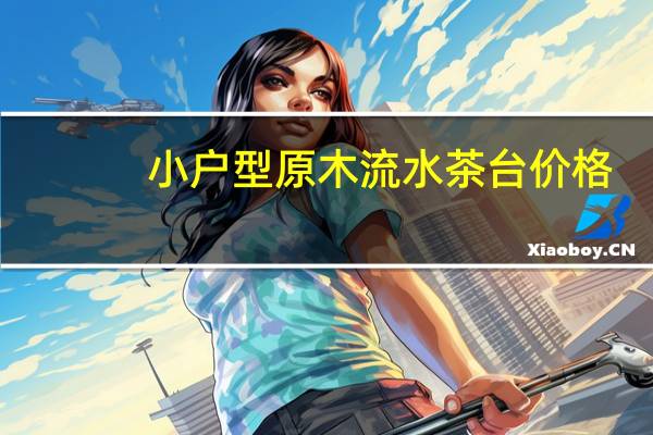 小户型原木流水茶台价格