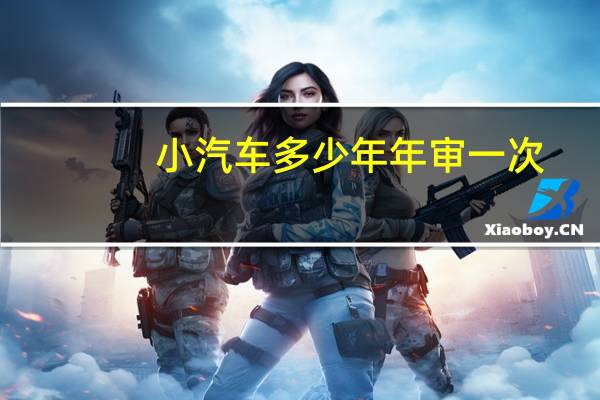 小汽车多少年年审一次