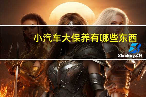 小汽车大保养有哪些东西