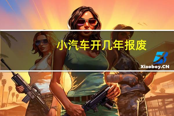 小汽车开几年报废