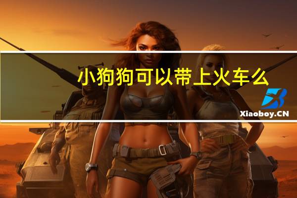 小狗狗可以带上火车么