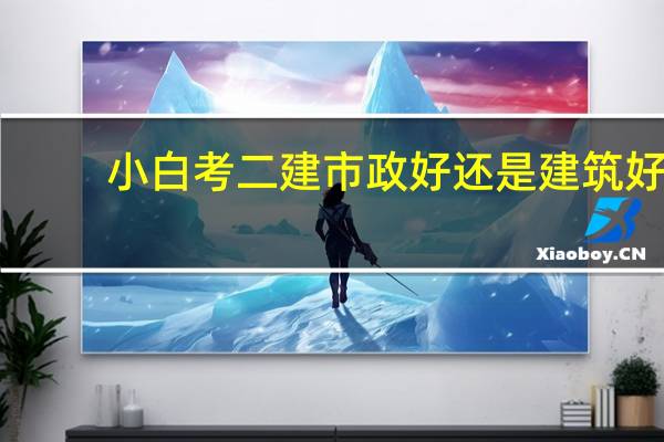 小白考二建市政好还是建筑好