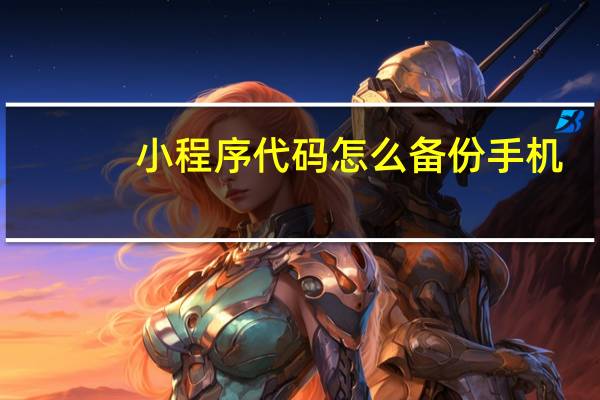 小程序代码怎么备份手机