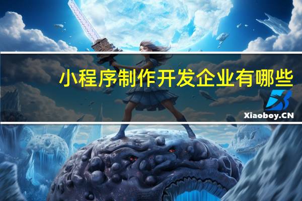 小程序制作开发企业有哪些