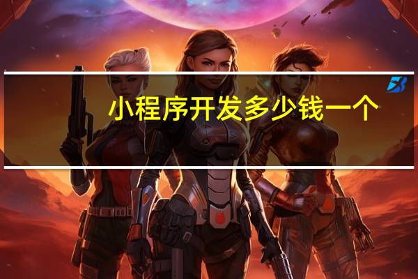 小程序开发多少钱一个