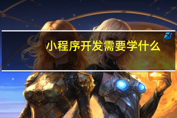 小程序开发需要学什么