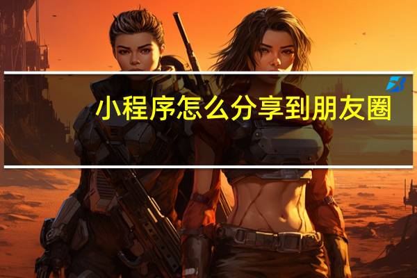小程序怎么分享到朋友圈