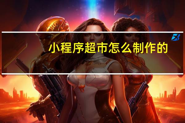 小程序超市怎么制作的