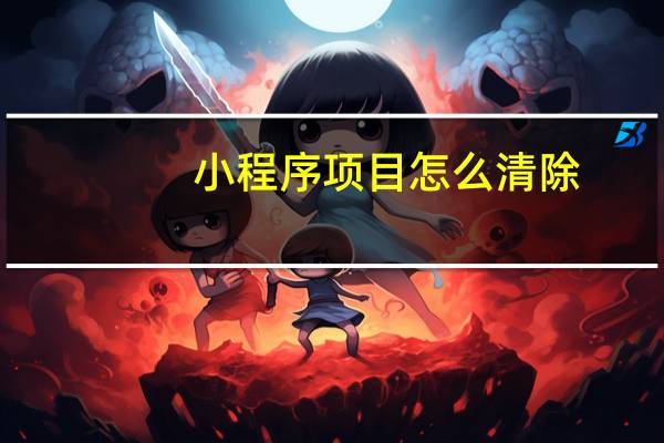 小程序项目怎么清除